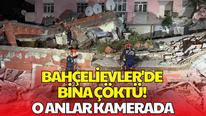 Bahçelievler'de Bina Çöktü! Panik Anları Kameraya Yansıdı